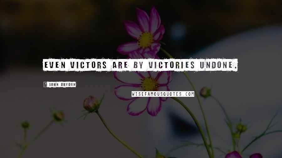 John Dryden Quotes: Even victors are by victories undone.