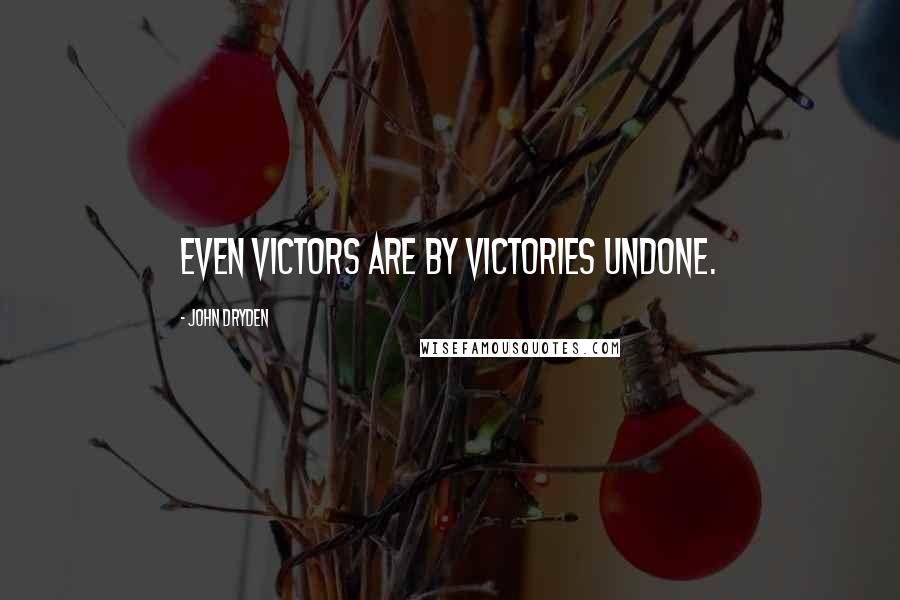 John Dryden Quotes: Even victors are by victories undone.