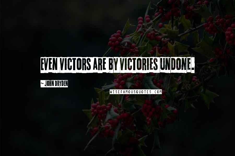 John Dryden Quotes: Even victors are by victories undone.