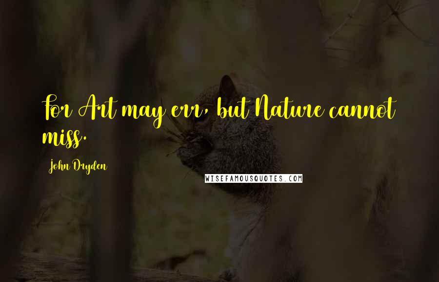 John Dryden Quotes: For Art may err, but Nature cannot miss.