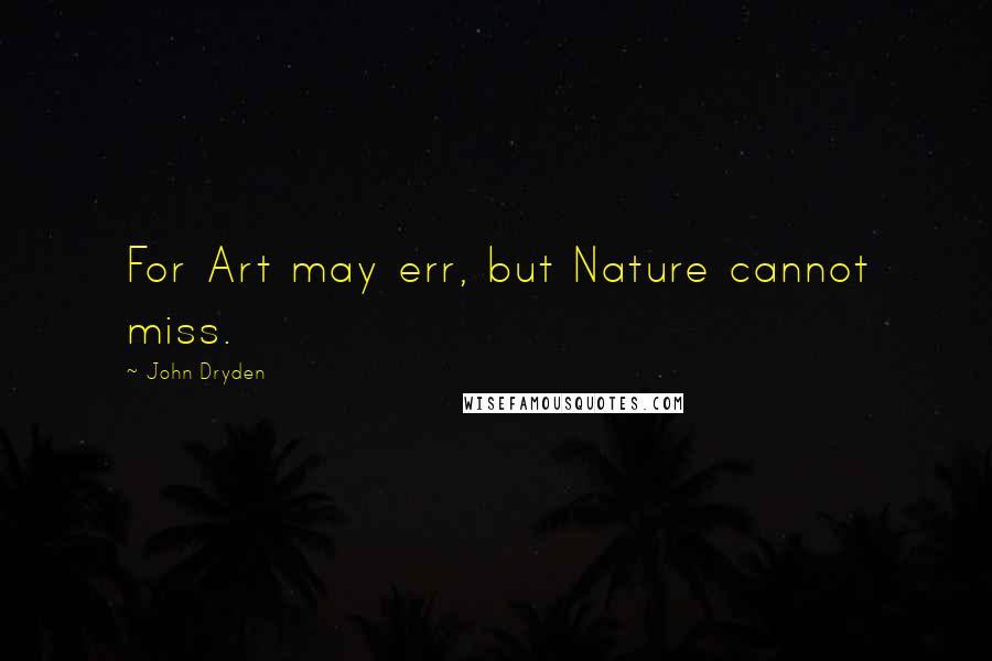John Dryden Quotes: For Art may err, but Nature cannot miss.