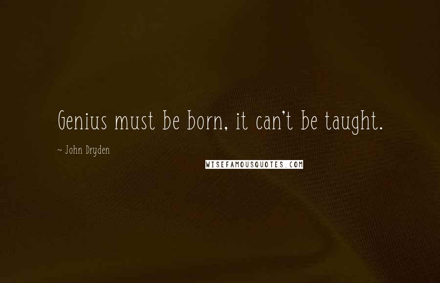 John Dryden Quotes: Genius must be born, it can't be taught.