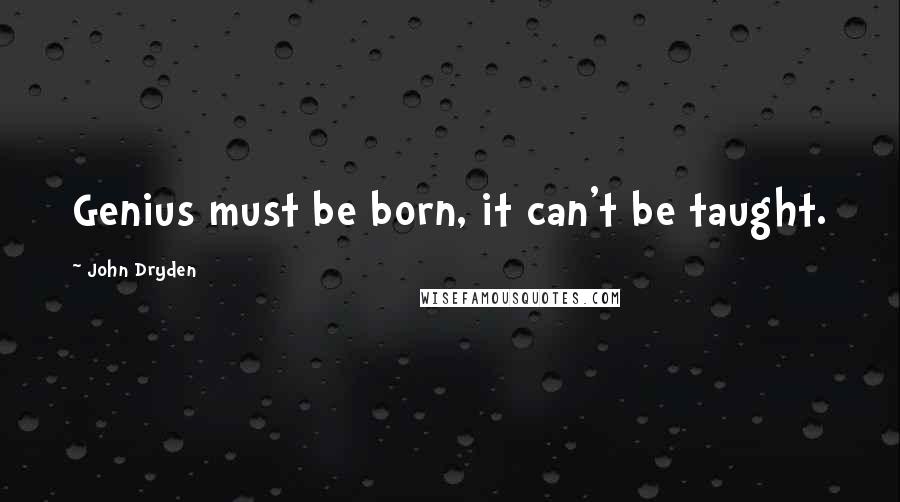John Dryden Quotes: Genius must be born, it can't be taught.