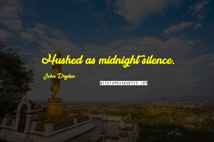 John Dryden Quotes: Hushed as midnight silence.