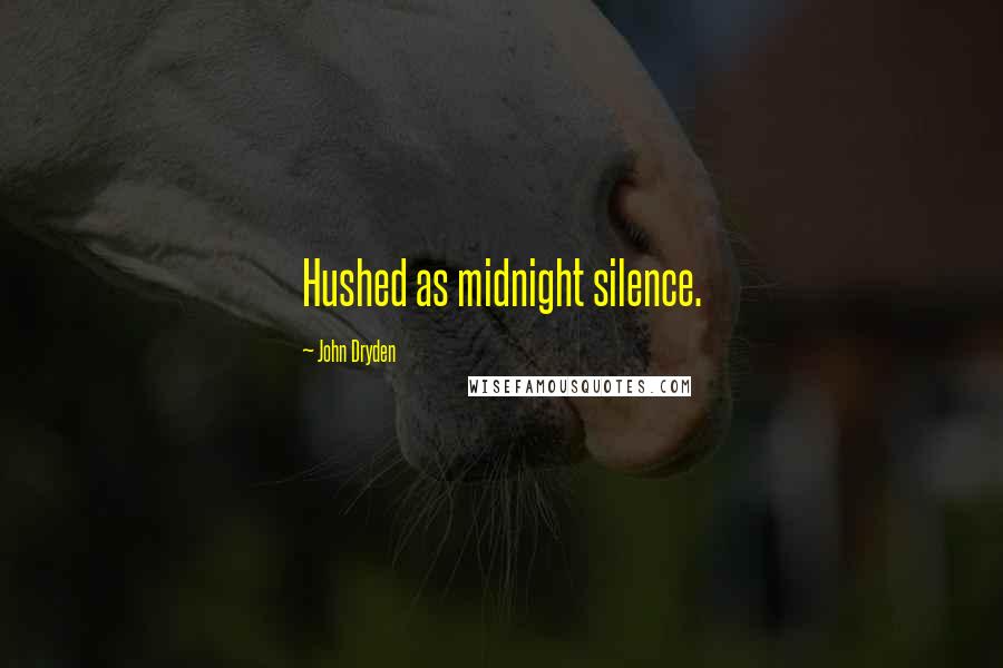John Dryden Quotes: Hushed as midnight silence.