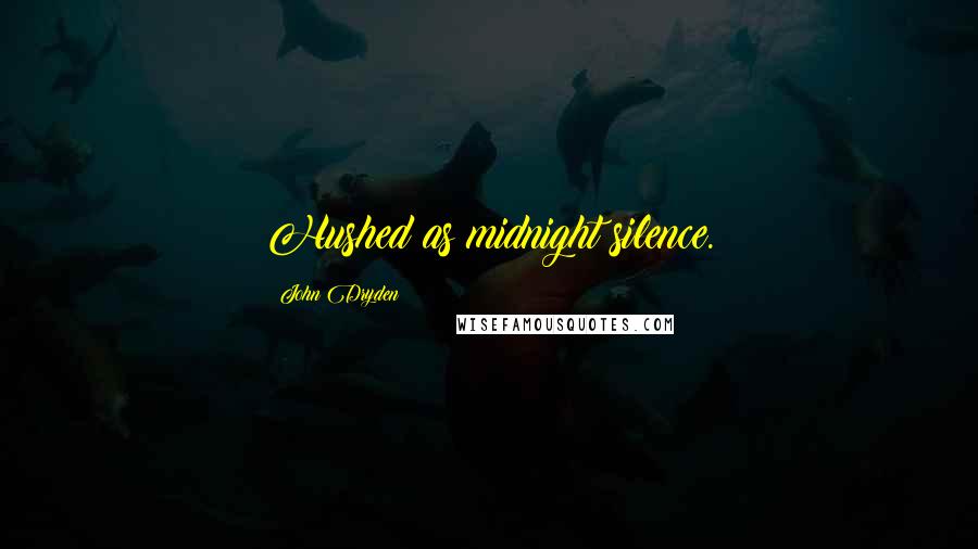 John Dryden Quotes: Hushed as midnight silence.