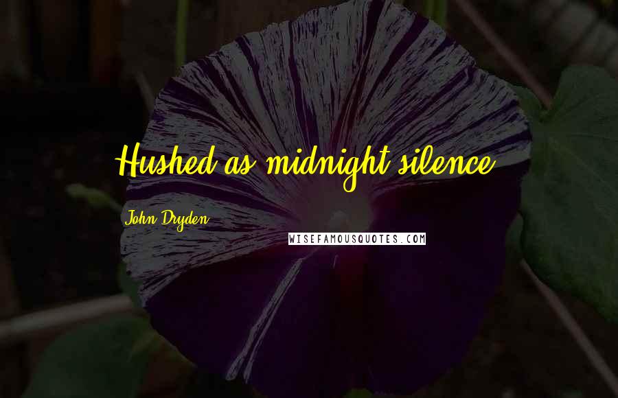 John Dryden Quotes: Hushed as midnight silence.