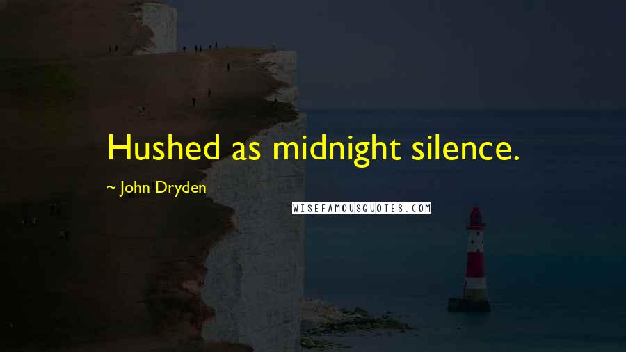 John Dryden Quotes: Hushed as midnight silence.