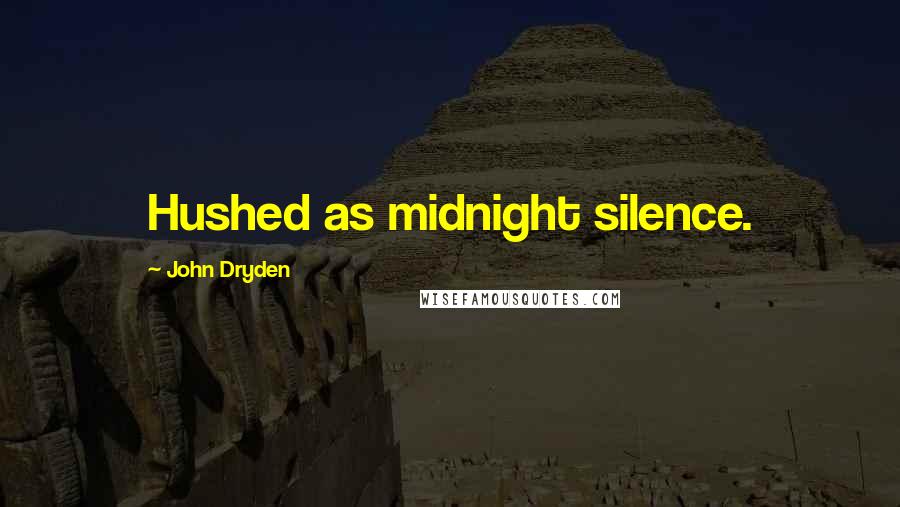 John Dryden Quotes: Hushed as midnight silence.