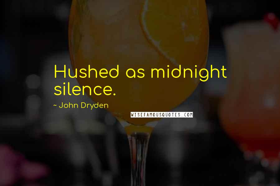 John Dryden Quotes: Hushed as midnight silence.