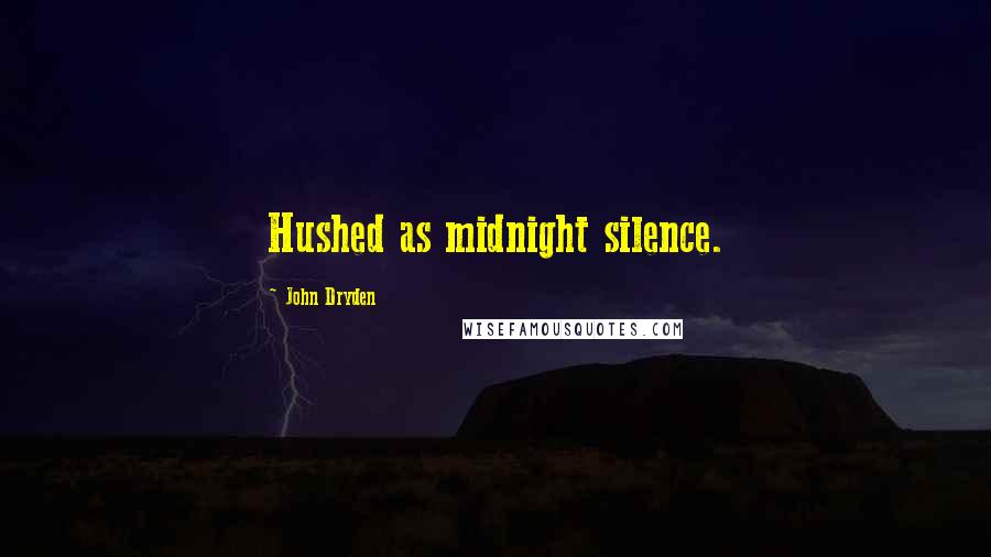John Dryden Quotes: Hushed as midnight silence.