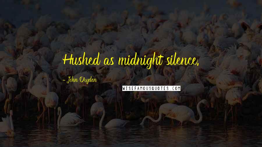 John Dryden Quotes: Hushed as midnight silence.