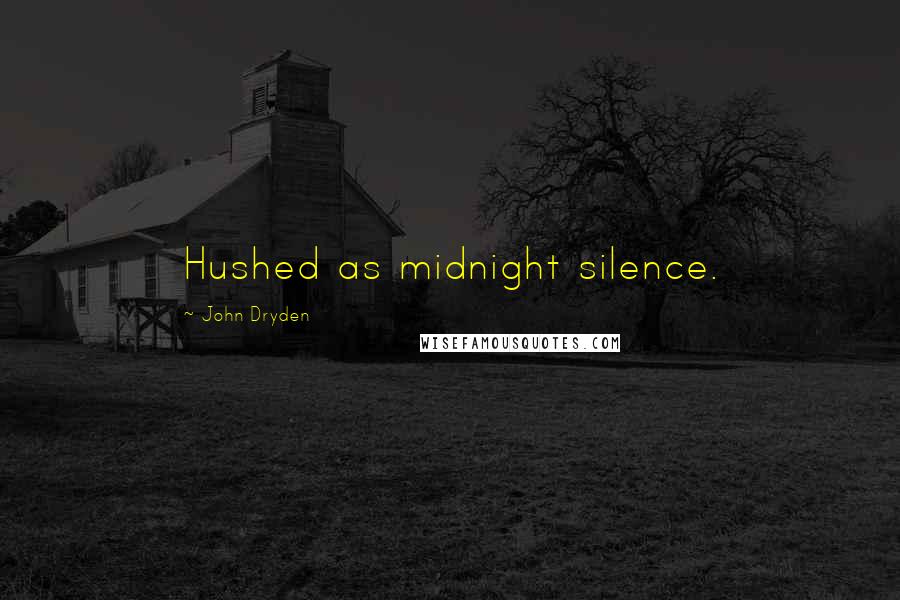 John Dryden Quotes: Hushed as midnight silence.