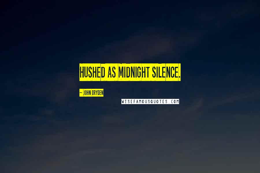John Dryden Quotes: Hushed as midnight silence.