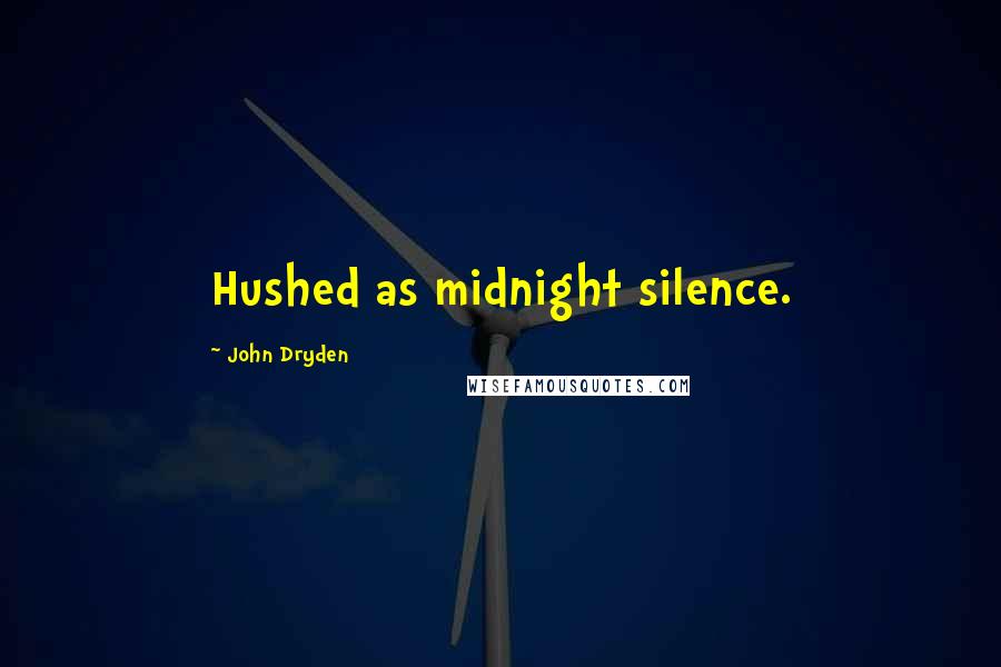 John Dryden Quotes: Hushed as midnight silence.