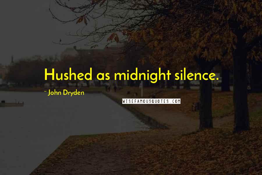 John Dryden Quotes: Hushed as midnight silence.