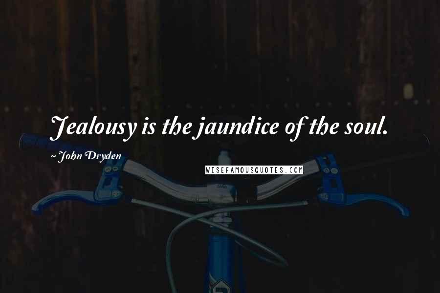 John Dryden Quotes: Jealousy is the jaundice of the soul.