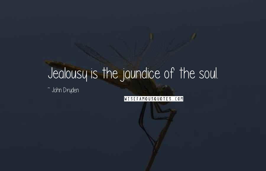 John Dryden Quotes: Jealousy is the jaundice of the soul.