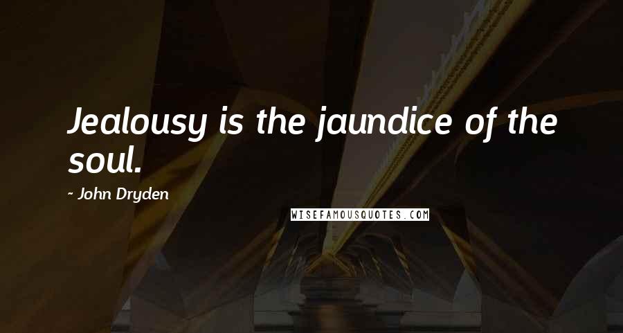 John Dryden Quotes: Jealousy is the jaundice of the soul.