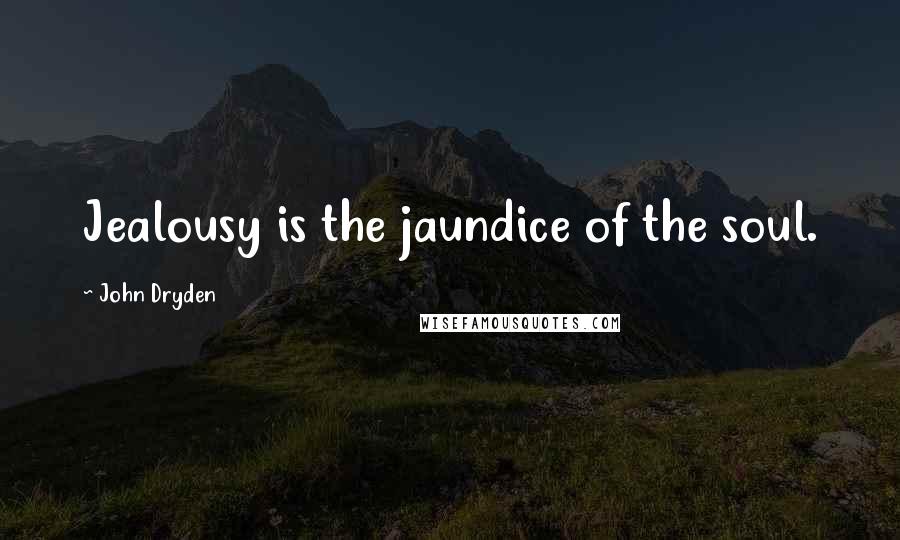 John Dryden Quotes: Jealousy is the jaundice of the soul.