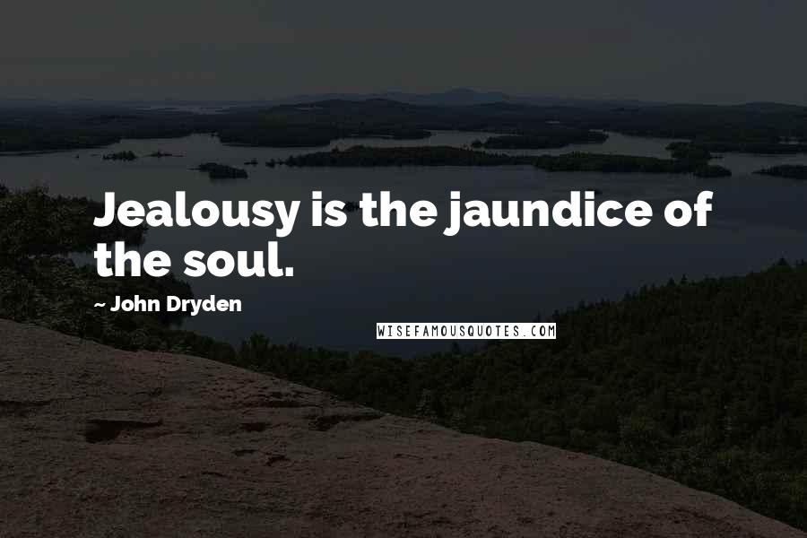 John Dryden Quotes: Jealousy is the jaundice of the soul.