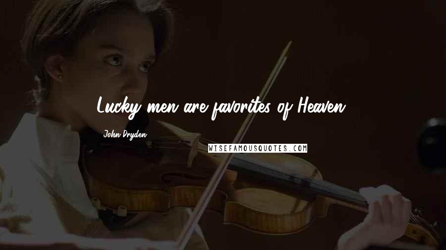 John Dryden Quotes: Lucky men are favorites of Heaven.