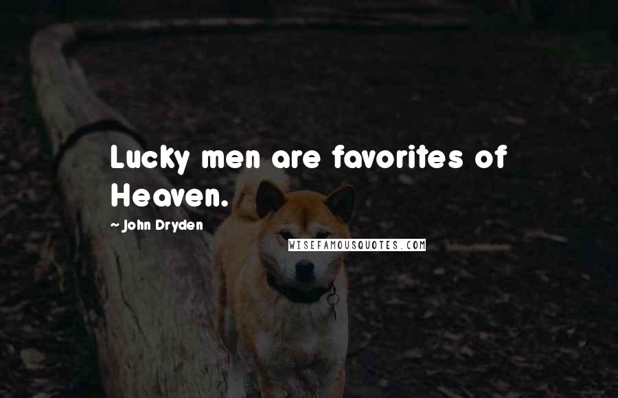 John Dryden Quotes: Lucky men are favorites of Heaven.