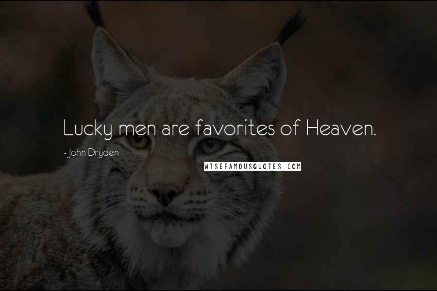 John Dryden Quotes: Lucky men are favorites of Heaven.