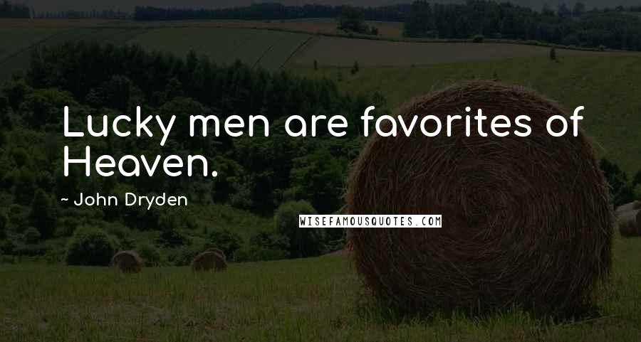 John Dryden Quotes: Lucky men are favorites of Heaven.