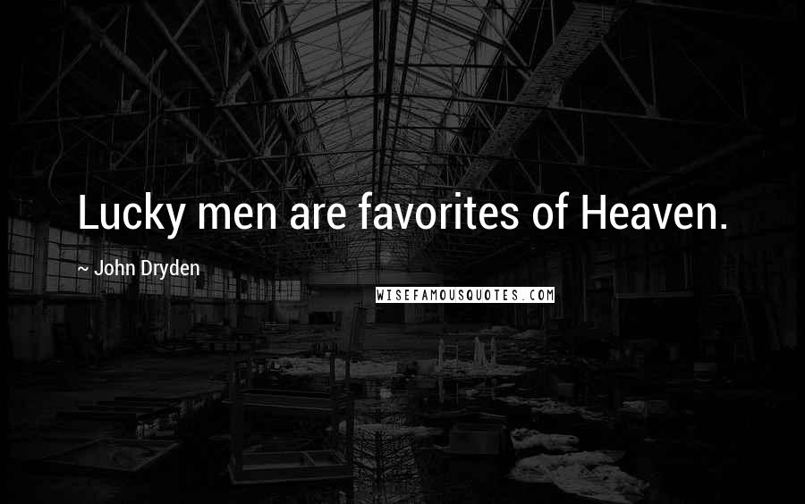 John Dryden Quotes: Lucky men are favorites of Heaven.