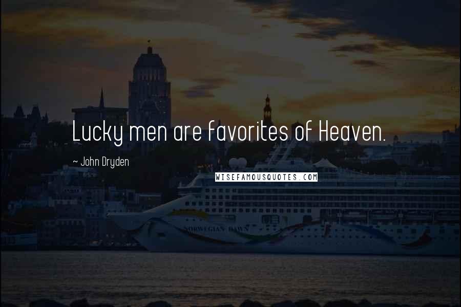 John Dryden Quotes: Lucky men are favorites of Heaven.