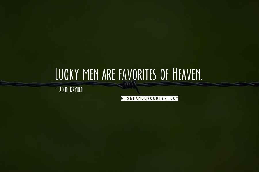 John Dryden Quotes: Lucky men are favorites of Heaven.