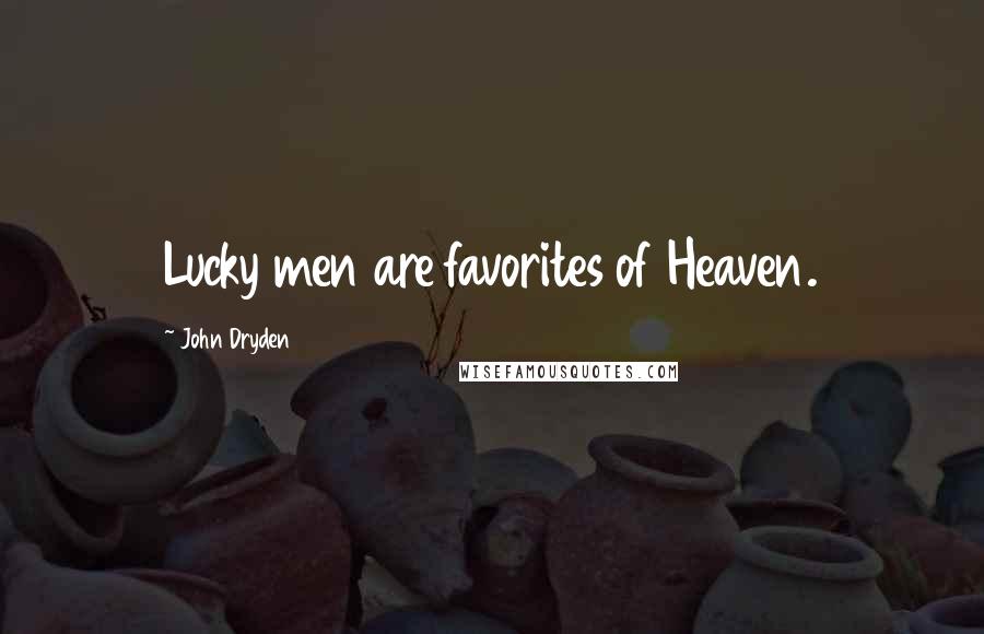 John Dryden Quotes: Lucky men are favorites of Heaven.