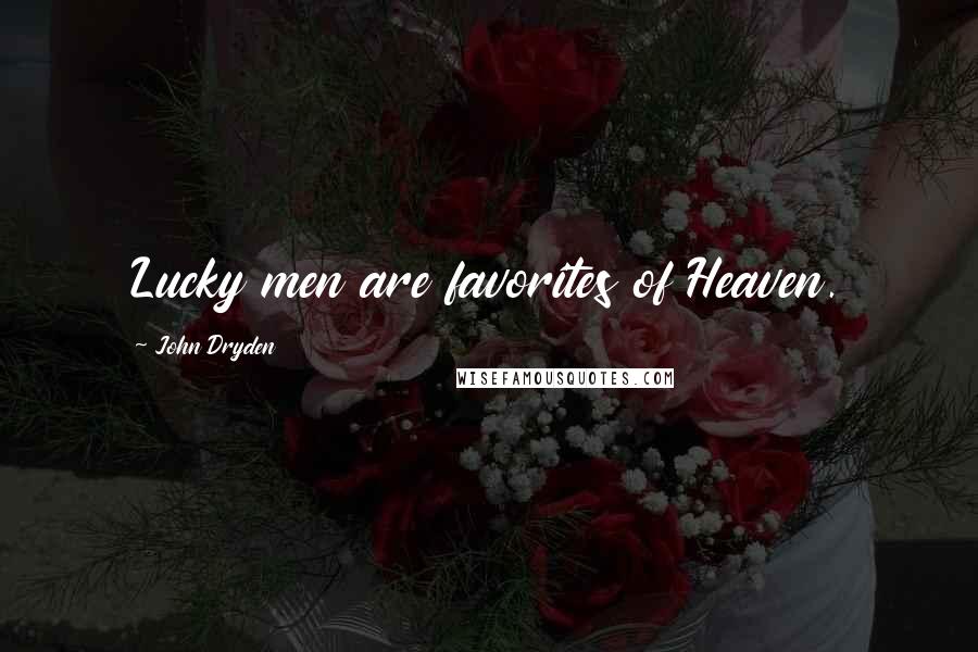 John Dryden Quotes: Lucky men are favorites of Heaven.