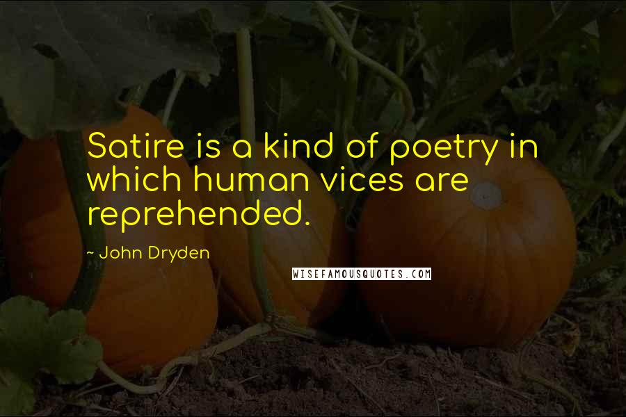 John Dryden Quotes: Satire is a kind of poetry in which human vices are reprehended.