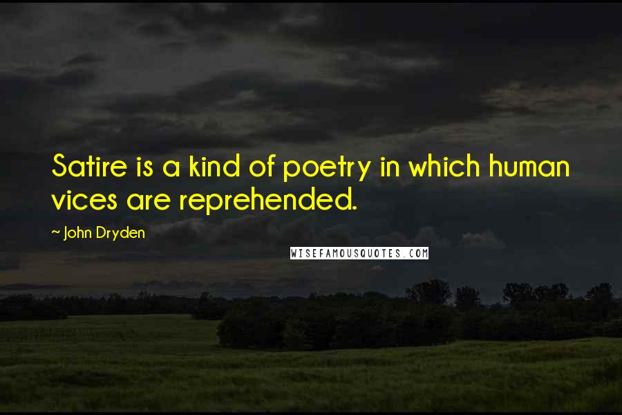John Dryden Quotes: Satire is a kind of poetry in which human vices are reprehended.