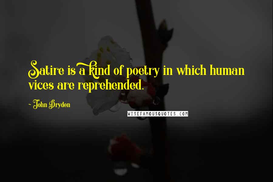 John Dryden Quotes: Satire is a kind of poetry in which human vices are reprehended.