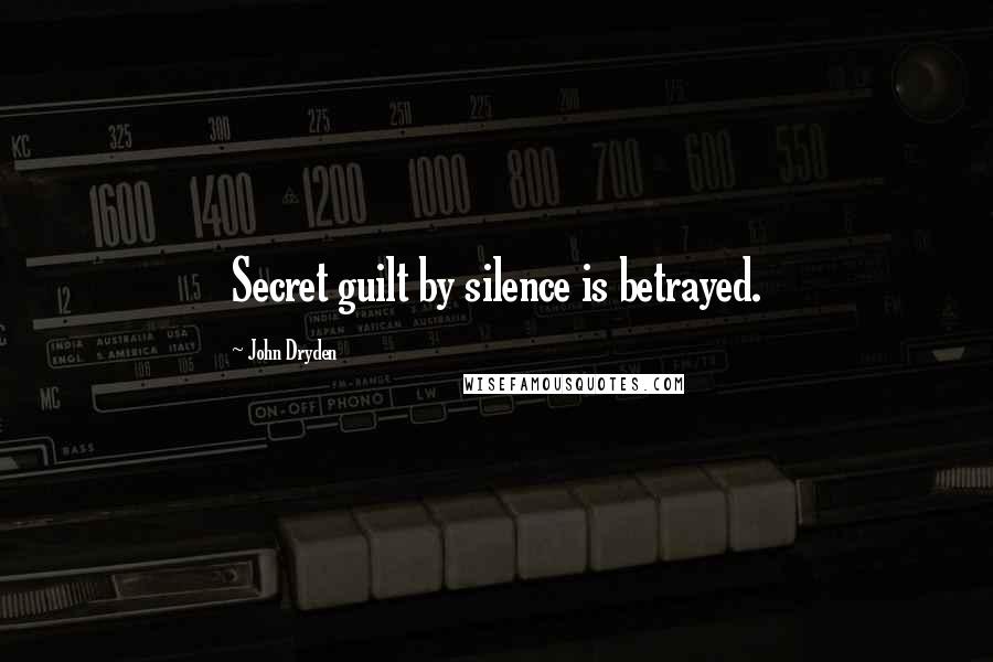 John Dryden Quotes: Secret guilt by silence is betrayed.