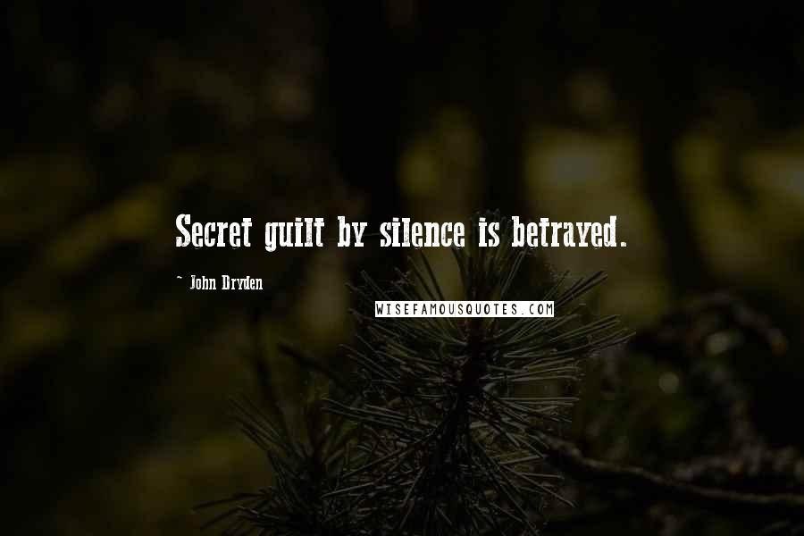 John Dryden Quotes: Secret guilt by silence is betrayed.