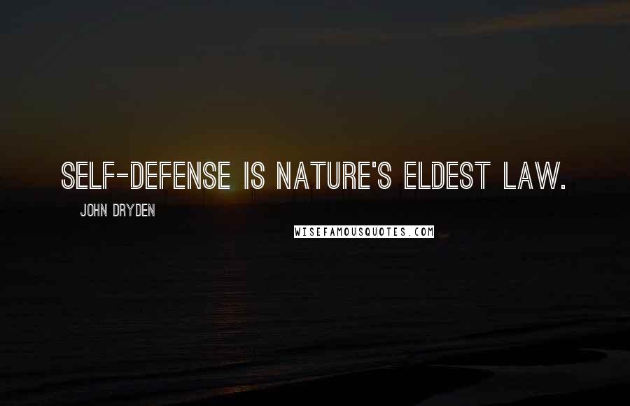 John Dryden Quotes: Self-defense is Nature's eldest law.