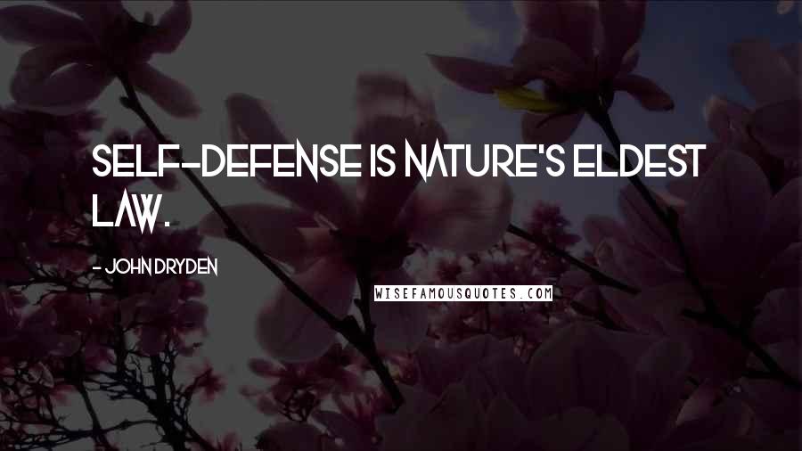 John Dryden Quotes: Self-defense is Nature's eldest law.