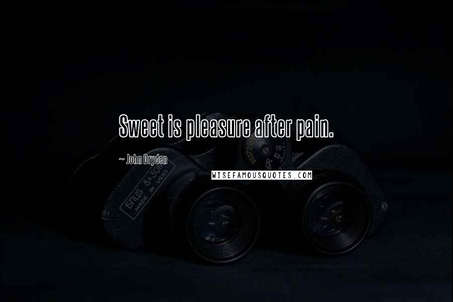 John Dryden Quotes: Sweet is pleasure after pain.