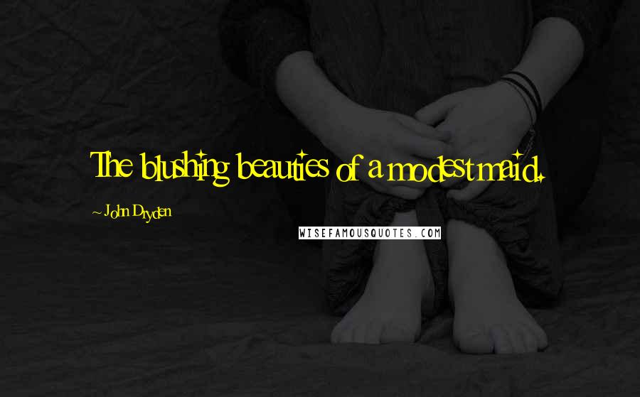 John Dryden Quotes: The blushing beauties of a modest maid.