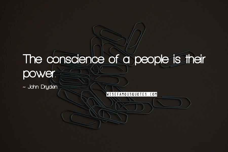 John Dryden Quotes: The conscience of a people is their power.