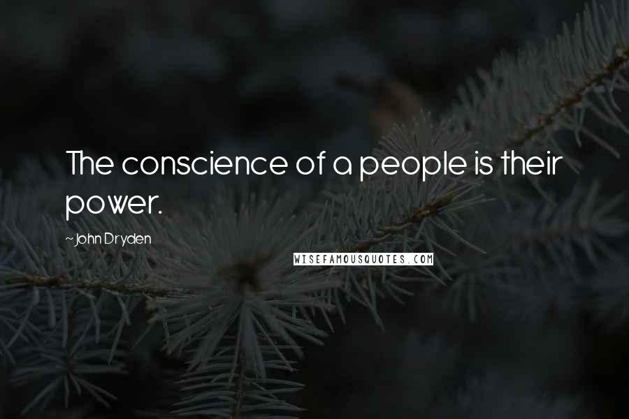 John Dryden Quotes: The conscience of a people is their power.