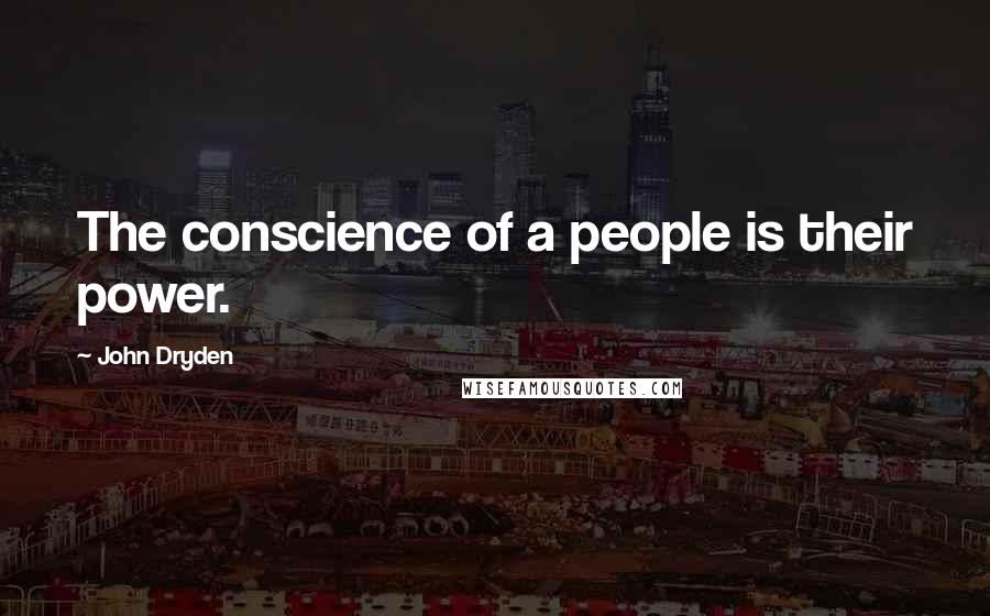 John Dryden Quotes: The conscience of a people is their power.