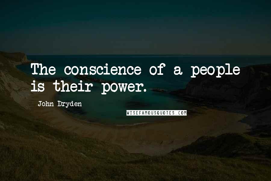 John Dryden Quotes: The conscience of a people is their power.