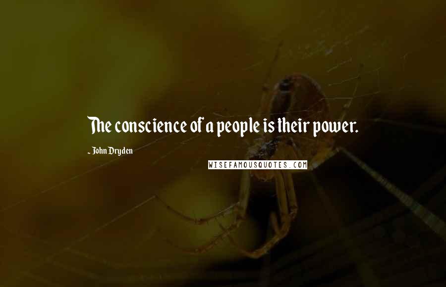 John Dryden Quotes: The conscience of a people is their power.