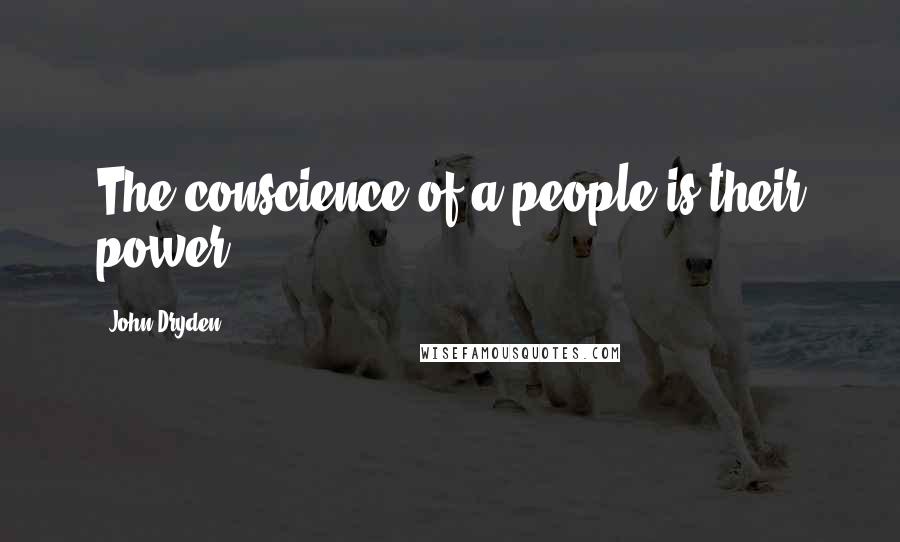 John Dryden Quotes: The conscience of a people is their power.