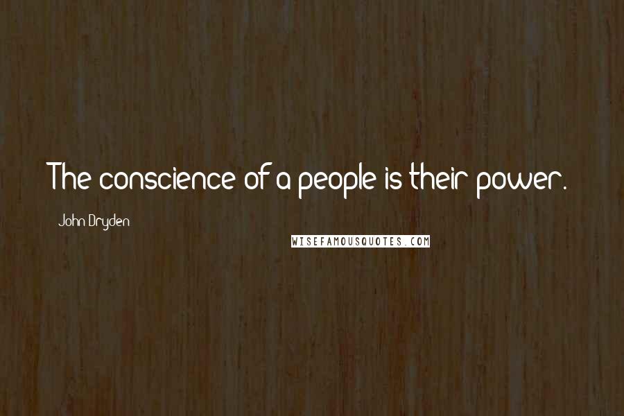 John Dryden Quotes: The conscience of a people is their power.